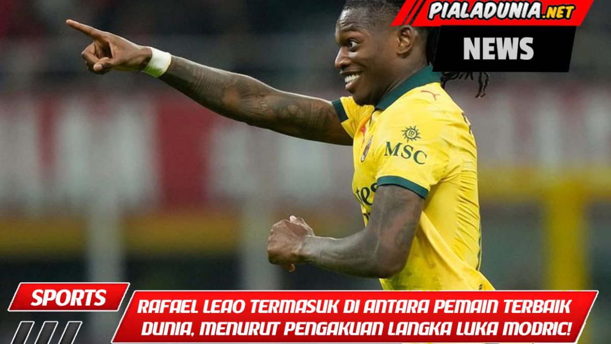 Rafael Leao termasuk di antara pemain terbaik dunia, menurut pengakuan langka Luka Modric!