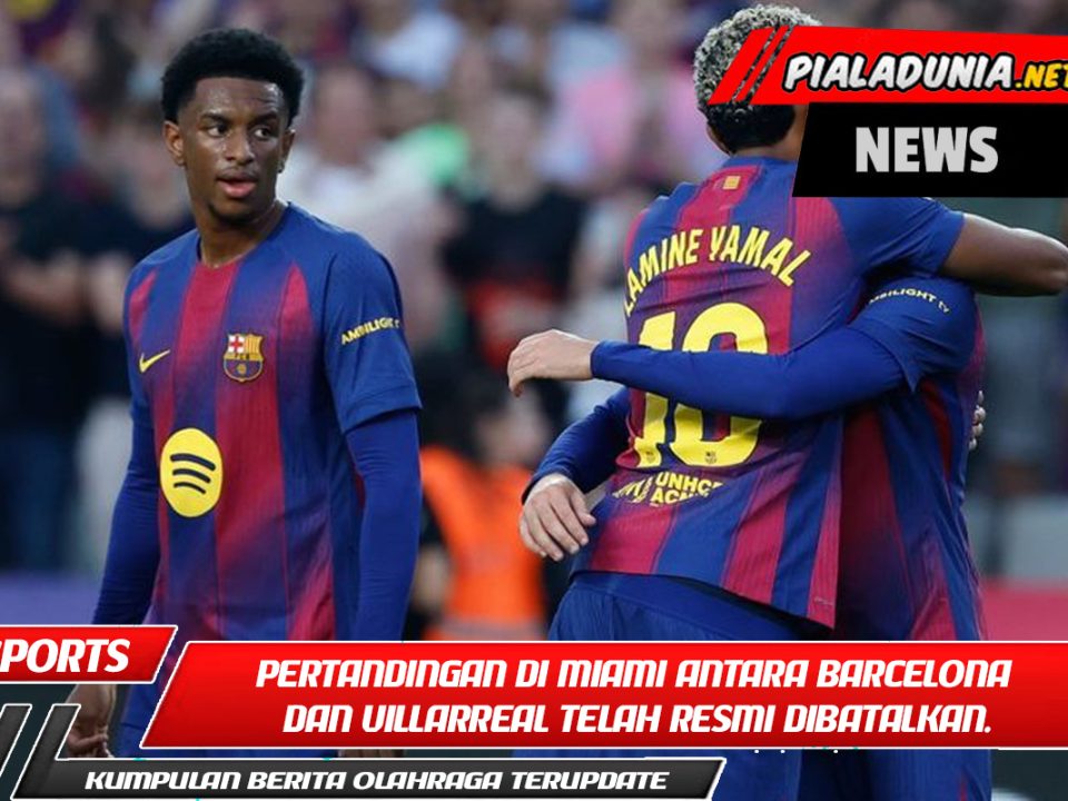 Tidak di Benua Lain Lagi! Pertandingan Miami antara Barcelona dan Villarreal telah resmi dibatalkan.