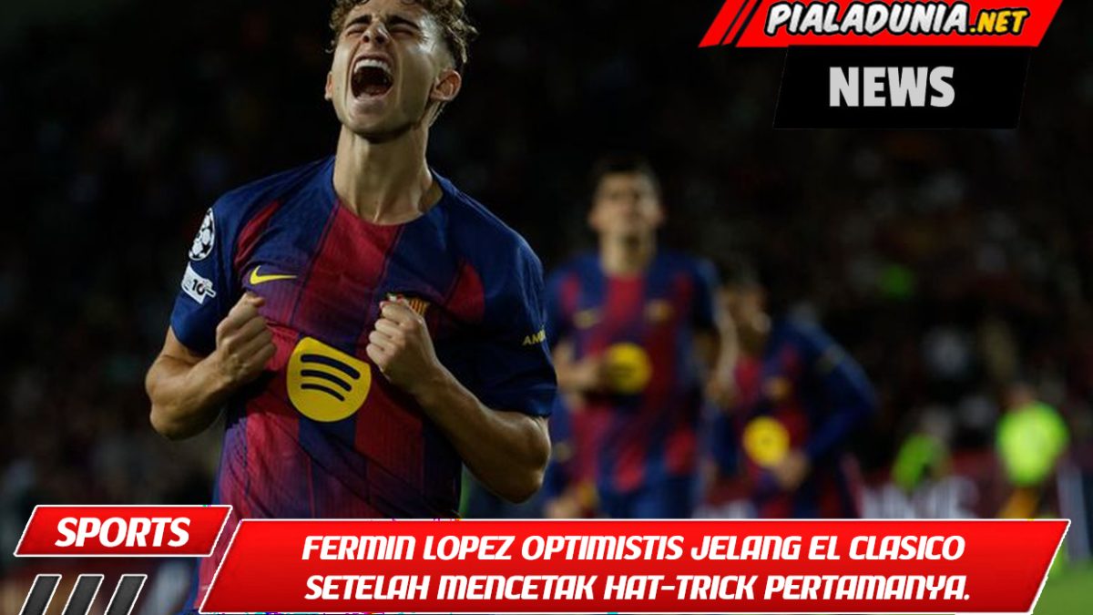 Fermin Lopez optimistis jelang El Clasico setelah mencetak hat-trick pertamanya.