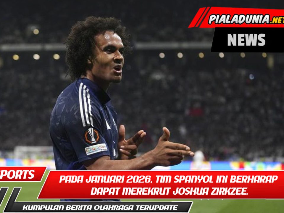 Pada Januari 2026, tim Spanyol ini berharap dapat merekrut Joshua Zirkzee.