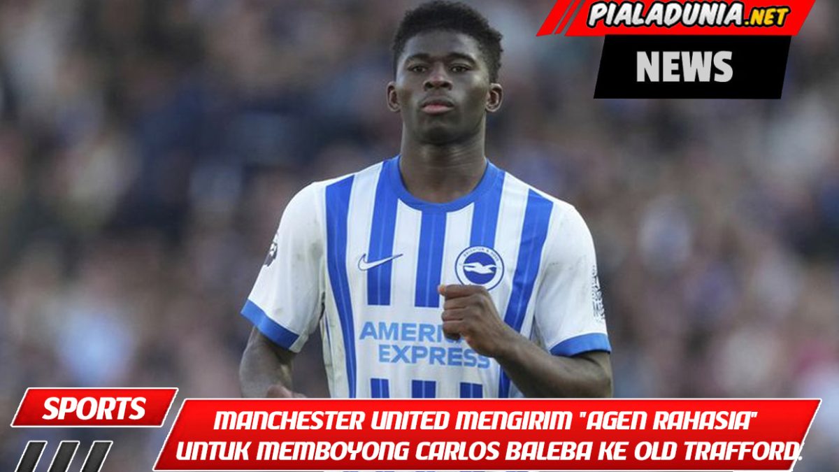Manchester United mengirim "agen rahasia" untuk memboyong Carlos Baleba ke Old Trafford.