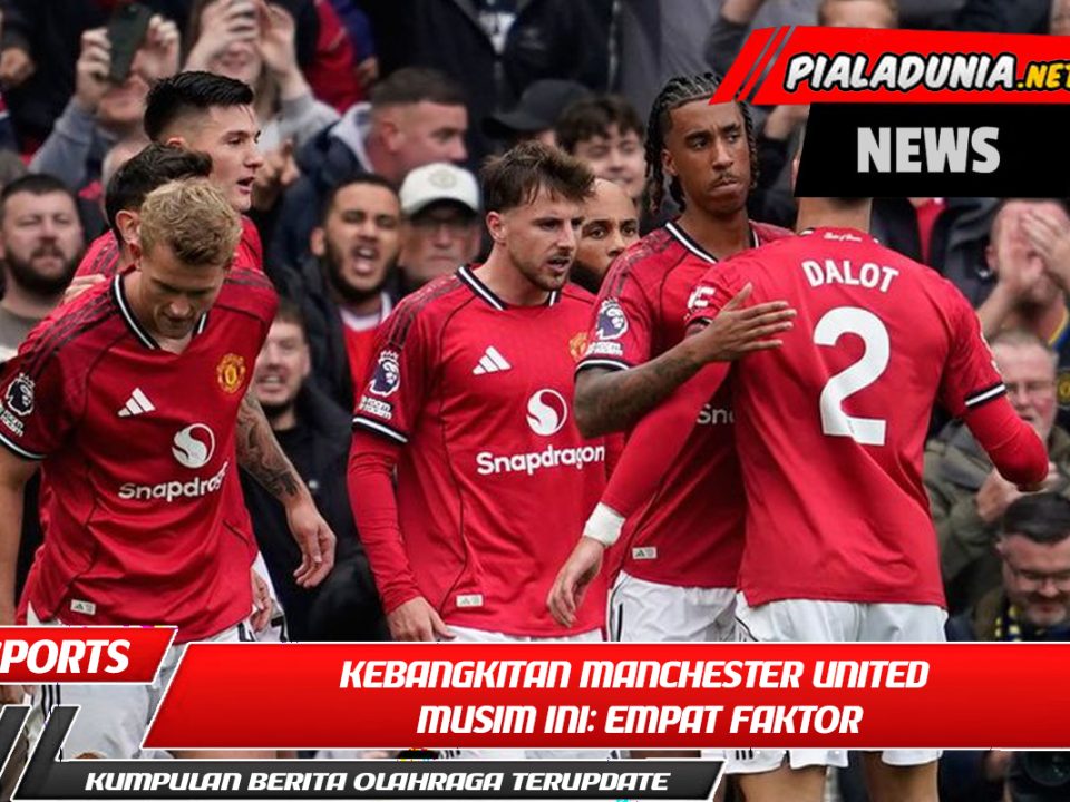 Kebangkitan Manchester United Musim Ini: Empat Faktor