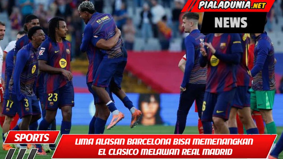 Lima Alasan Barcelona Bisa Memenangkan El Clasico Melawan Real Madrid