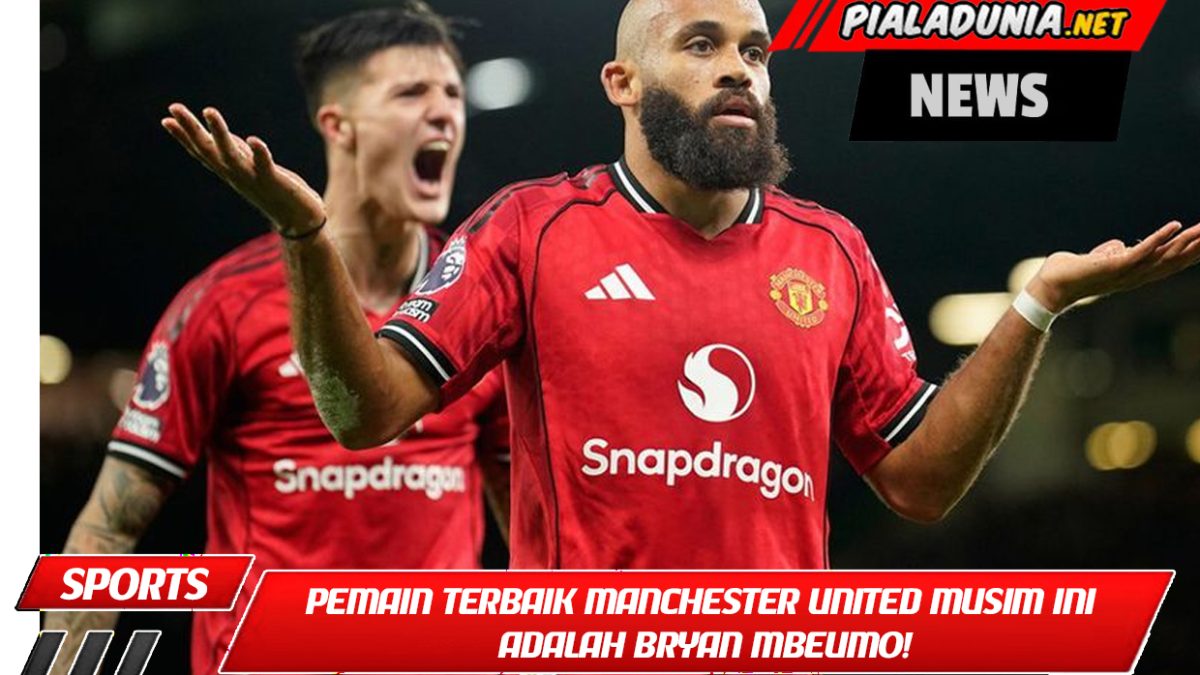 Pemain terbaik Manchester United musim ini adalah Bryan Mbeumo!