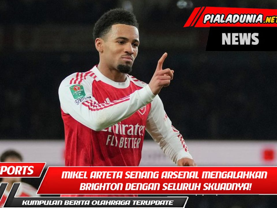 Mikel Arteta senang Arsenal mengalahkan Brighton dengan seluruh skuadnya!