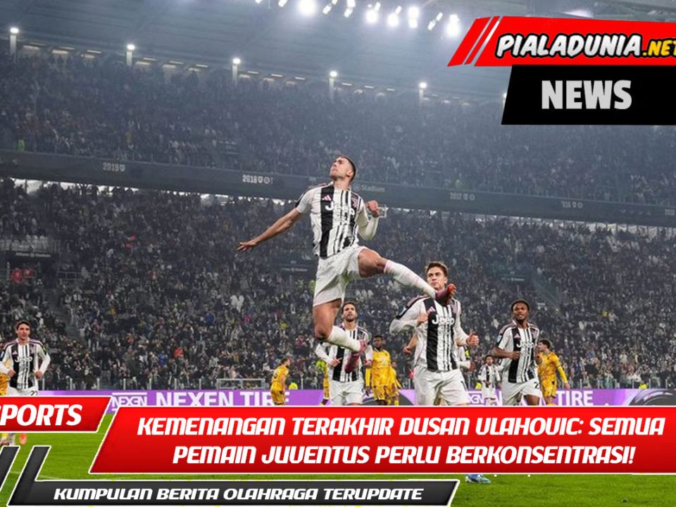 Kemenangan Terakhir Dusan Vlahovic: Semua Pemain Juventus Perlu Berkonsentrasi!