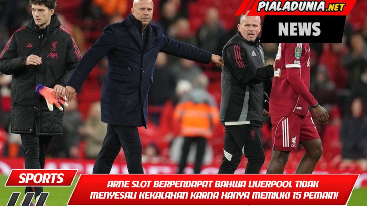 Arne Slot berpendapat bahwa Liverpool tidak menyesali kekalahan karena mereka hanya memiliki 15 pemain!