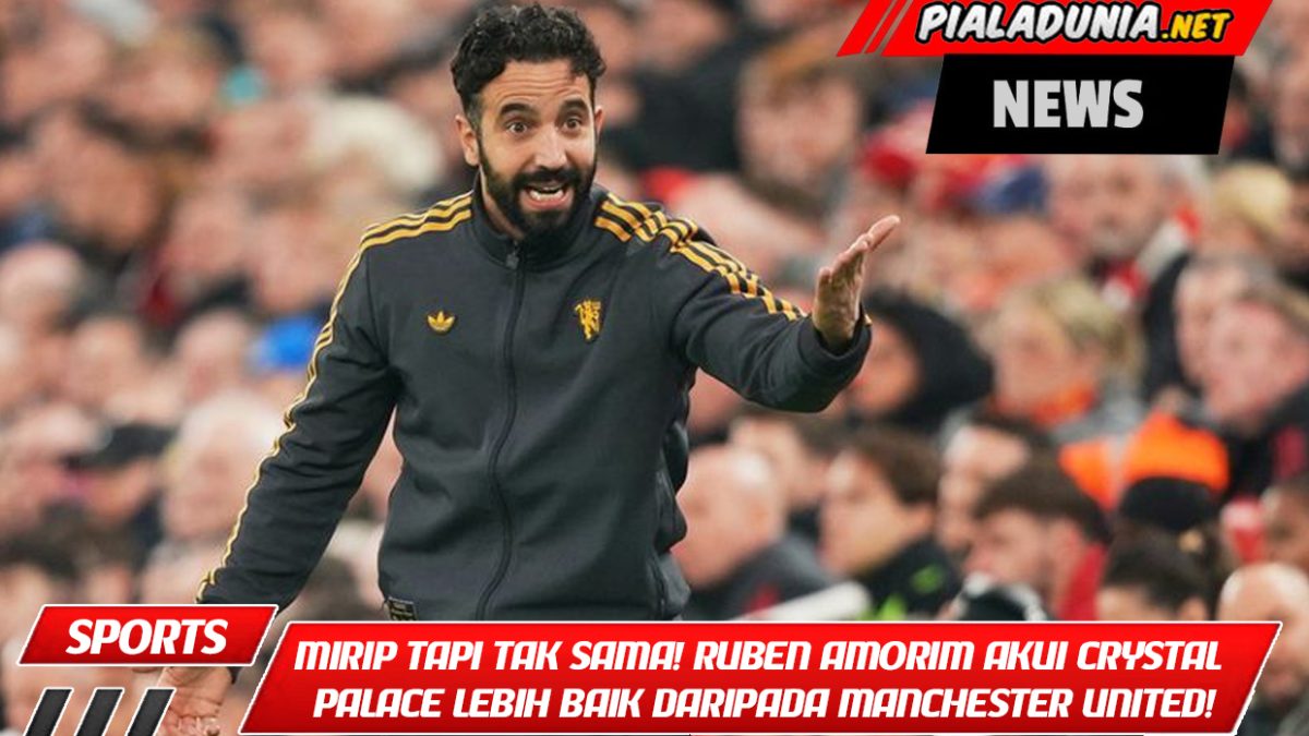 Mirip tapi Tak Sama! Ruben Amorim Akui Crystal Palace Lebih Baik daripada Manchester United!