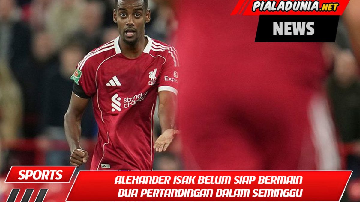 Alexander Isak belum siap bermain dua pertandingan dalam seminggu, yang merupakan kabar buruk bagi Liverpool.