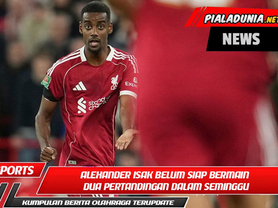 Alexander Isak belum siap bermain dua pertandingan dalam seminggu, yang merupakan kabar buruk bagi Liverpool.